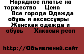 Нарядное платье на торжество. › Цена ­ 10 000 - Все города Одежда, обувь и аксессуары » Женская одежда и обувь   . Хакасия респ.